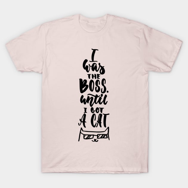 I Was The Boss Until I Got Cat - Cute Funny Cat Lover Quote T-Shirt by Squeak Art